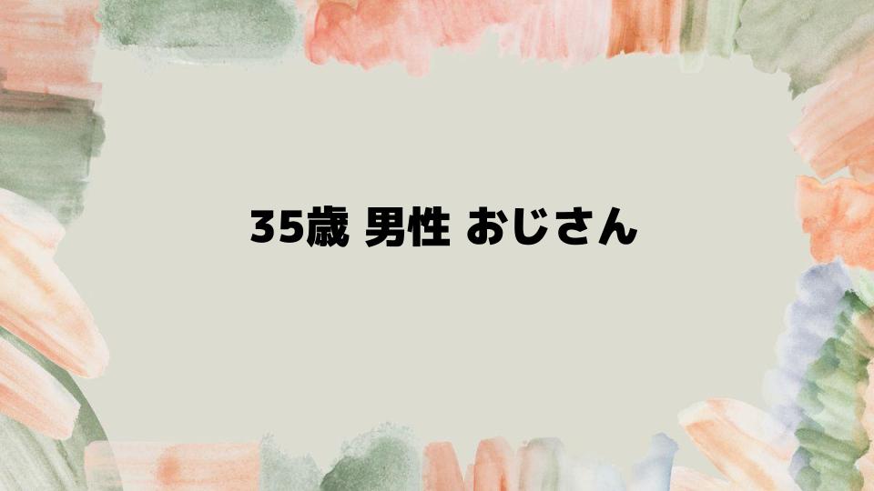 35歳男性おじさん化の原因と対策